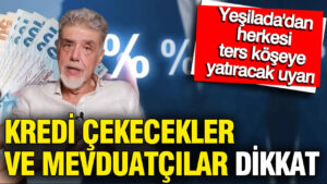 kredi-cekecekler-ve-mevduatcilar-dikkat-atilla-yesiladadan-herkesi-ters-koseye-yatiracak-uyari-pKQO5AOK